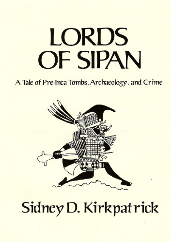 Lords of Sipan: A True Story of Pre-Inca Tombs, Archaeology, and Crime