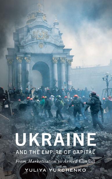 Ukraine and the Empire of Capital: From Marketisation to Armed Conflict