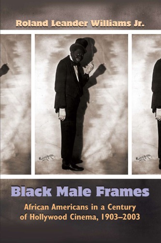 Black Male Frames: African Americans in a Century of Hollywood Cinema, 1903–2003