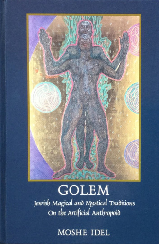 Golem: Jewish Magical and Mystical Traditions on the Artificial Anthropoid