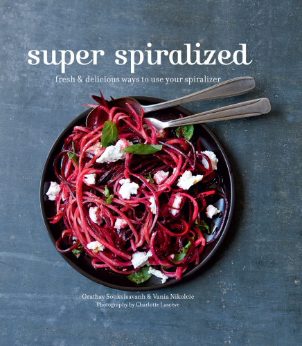 Super Spiralized: Fresh & delicious ways to use your spiralizer