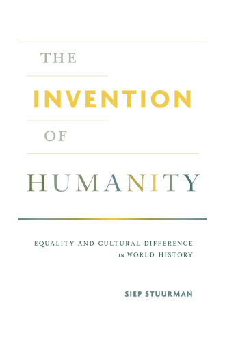 The Invention of Humanity: Equality and Cultural Difference in World History