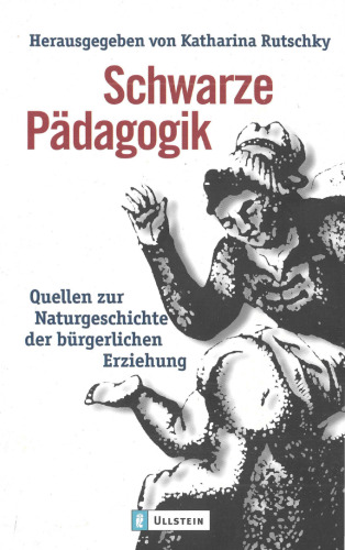 Schwarze Pädagogik: Quellen zur Naturgeschichte der bürgerlichen Erziehung