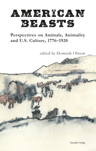 American Beasts: Perspectives on Animals, Animality and U.S. Culture, 1776–1920