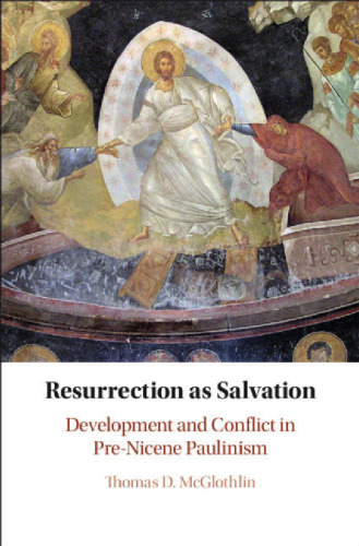Resurrection as Salvation: Development and Conflict in Pre-Nicene Paulinism
