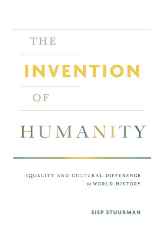 The Invention of Humanity: Equality and Cultural Difference in World History