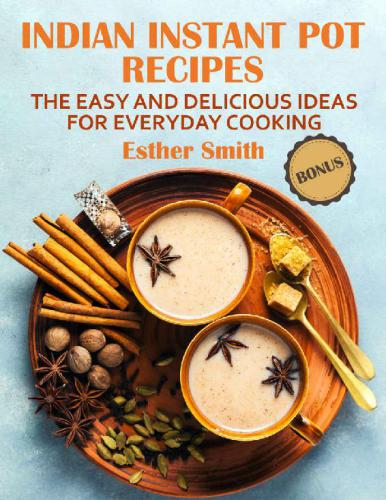 Indian Instant Pot Recipes: The Easy and Delicious Ideas for Everyday Cooking
