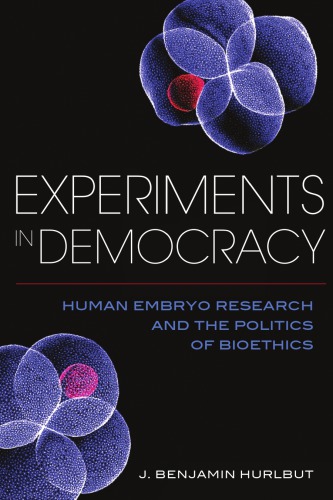 Experiments in Democracy: Human Embryo Research and the Politics of Bioethics