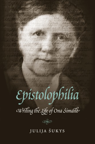 Epistolophilia: Writing the Life of Ona Šimaitė