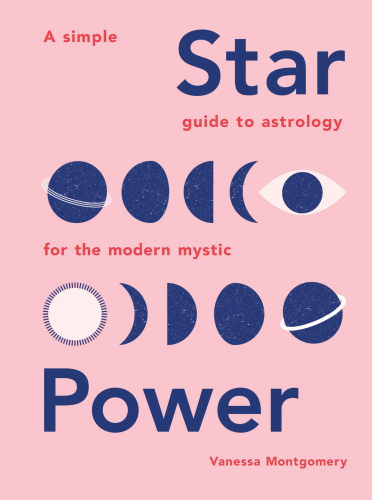 Star Power: A Simple Guide to Astrology for the Modern Mystic