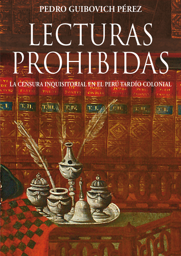 Lecturas prohibidas. La censura inquisitorial en el Perú tardío colonial