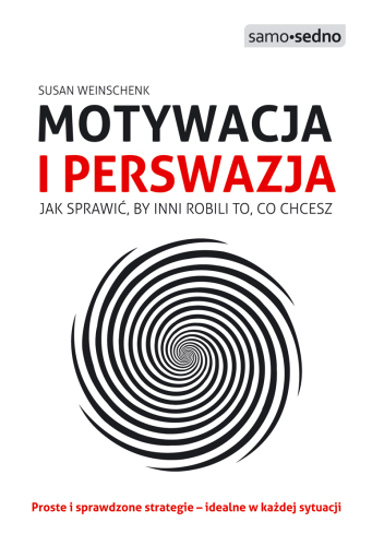 Motywacja i perswazja. Jak sprawić, by inni robili to, co chcesz