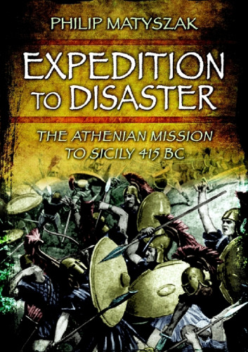 Expedition to Disaster: The Athenian Mission to Sicily 415 BC