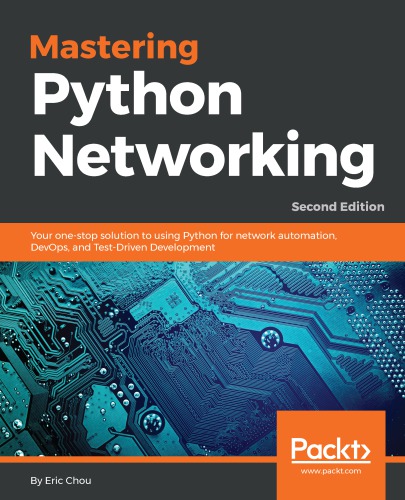 Mastering Python networking : your one-stop solution to using Python for network automation, DevOps, and test-driven development