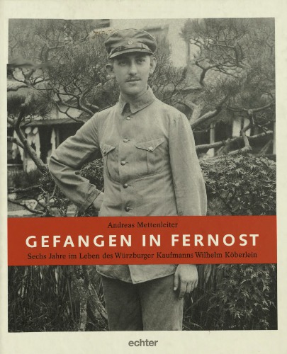 Gefangen in Fernost: sechs Jahre im Leben des Würzburger Kaufmanns Wilhelm Köberlein
