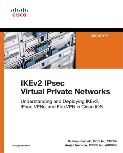 IKEv2 IPsec virtual private networks : understanding and deploying IKEv2, IPsec VPNs, and FlexVPN in Cisco IOS