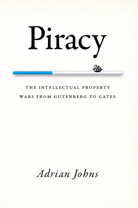 Piracy: The Intellectual Property Wars from Gutenberg to Gates