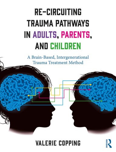 Re-Circuiting Trauma Pathways in Adults : A Brain-Based, Intergenerational Trauma Treatment Method.
