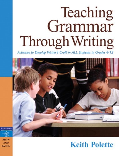 Teaching Grammar Through Writing: Activities to Develop Writer's Craft in ALL Students in Grades 4-12