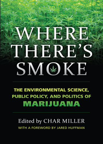 Where There’s Smoke: The Environmental Science, Public Policy, and Politics of Marijuana
