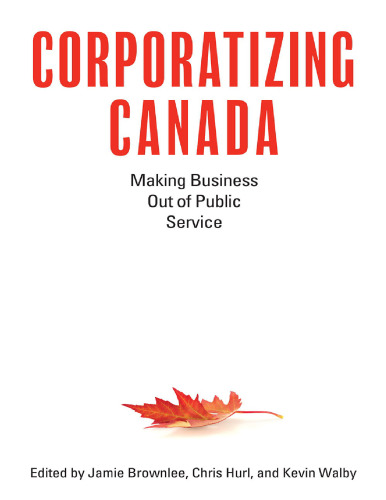 Corporatizing Canada: Making Business Out of Public Service  ISBN-10: 1771133589 ISBN-13: 978-1771133586