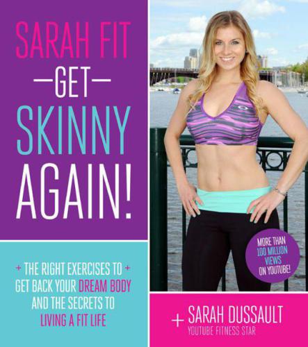 Sarah Fit Get Skinny Again! The Right Exercises to Get Back Your Dream Body and the Secrets to Living a Fit Life