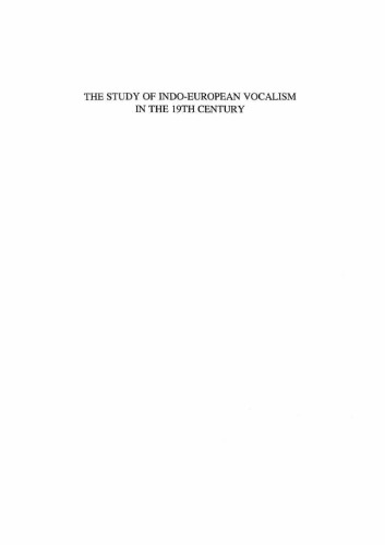 The Study of Indo-European Vocalism in the 19th Century: From the Beginnings of Whitney and Scherer : a Critical-historical Account