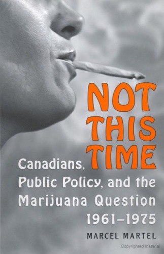 Not This Time: Canadians, Public Policy, and the Marijuana Question, 1961–1975