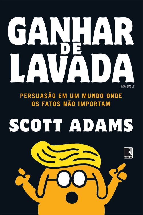 Ganhar de lavada: persuasão em um mundo onde os fatos não importam