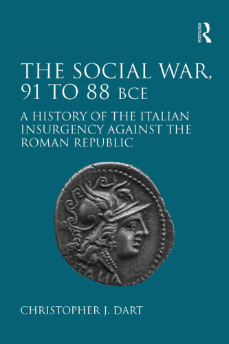 The Social War, 91 to 88 BCE: A History of the Italian Insurgency Against the Roman Republic