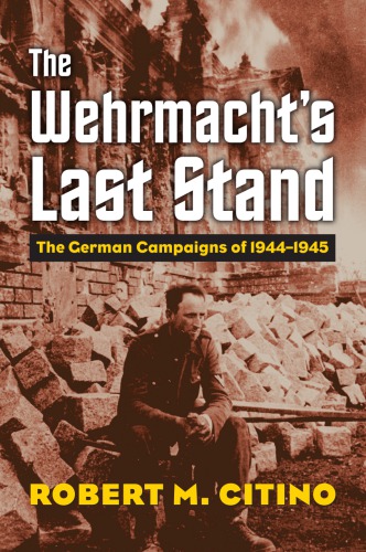 The Wehrmacht’s Last Stand: the German Campaigns of 1944–1945