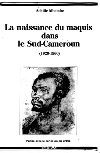 La naissance du maquis dans le Sud-Cameroun, 1920-1960: histoire des usages de la raison en colonie