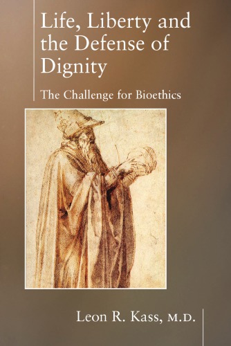 Life, Liberty and the Defense of Dignity: The Challenge for Bioethics