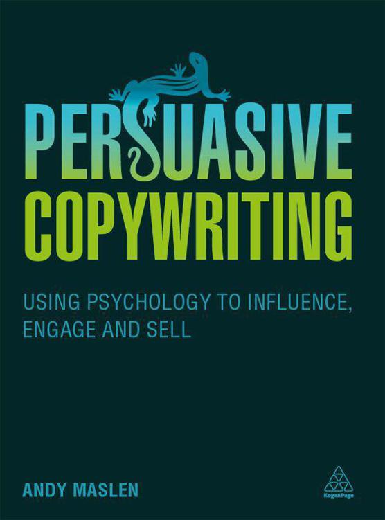 Persuasive Copywriting: Using Psychology to Influence, Engage and Sell