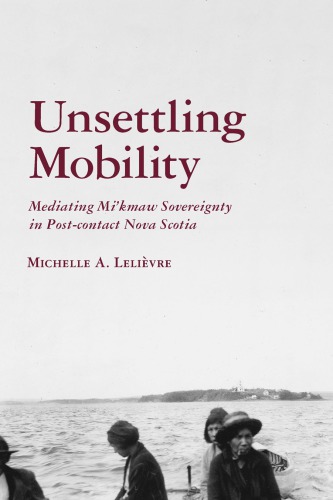 Unsettling Mobility: Mediating Mi’kmaw Sovereignty in Post-contact Nova Scotia