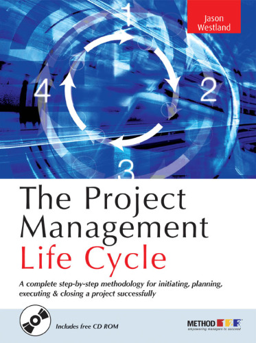The Project Management Life Cycle: A Complete Step-By-Step Methodology for Initiating, Planning, Executing & Closing a Project Successfully with CDROM