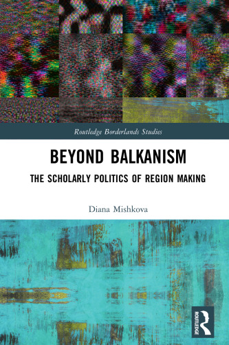 Beyond Balkanism: The Scholarly Politics of Region Making