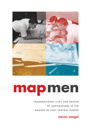 Map Men: Transnational Lives and Deaths of Geographers in the Making of East Central Europe