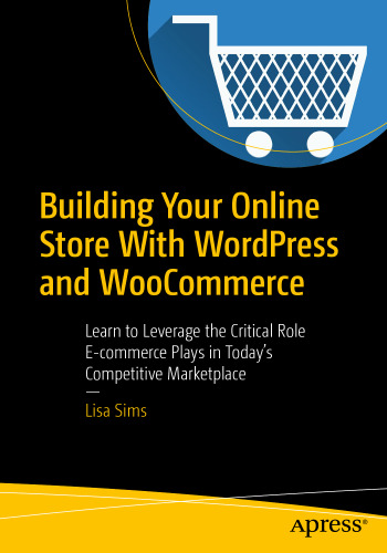 Building Your Online Store With WordPress and WooCommerce: Learn to Leverage the Critical Role E-commerce Plays in Today’s Competitive Marketplace