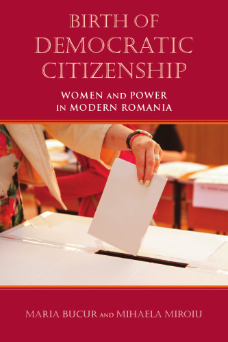 Birth of Democratic Citizenship: Women and Power in Modern Romania