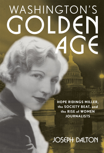 Washington’s Golden Age: Hope Ridings Miller, the Society Beat, and the Rise of Women Journalists