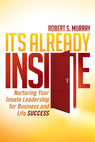 It’s Already Inside: Nurturing Your Innate Leadership for Business and Life Success