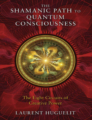 The Shamanic Path to Quantum Consciousness: The Eight Circuits of Creative Power