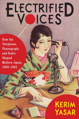 Electrified Voices: How the Telephone, Phonograph, and Radio Shaped Modern Japan, 1868–1945