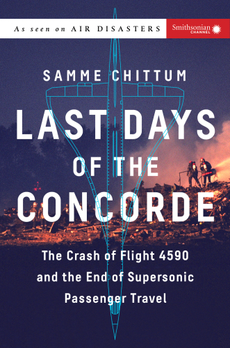 Last Days of the Concorde: The Crash of Flight 4590 and the End of Supersonic Passenger Travel