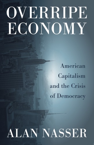 Overripe Economy: American Capitalism and the Crisis of Democracy