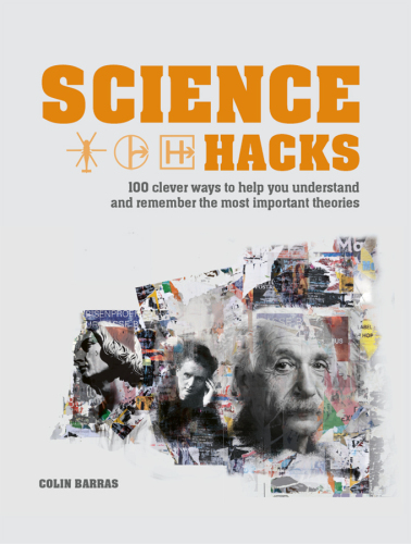 Science Hacks: 100 Clever Ways to Help You Understand and Remember the Most Important Theories