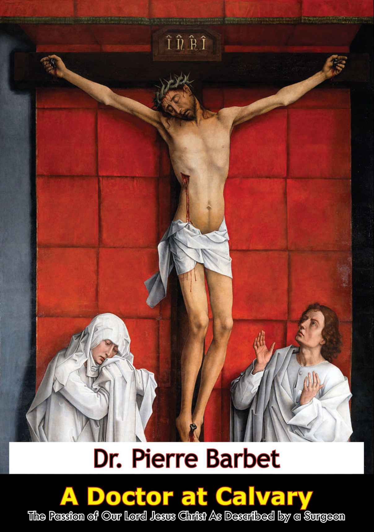 A Doctor at Calvary: The Passion of Our Lord Jesus Christ as Described by a Surgeon