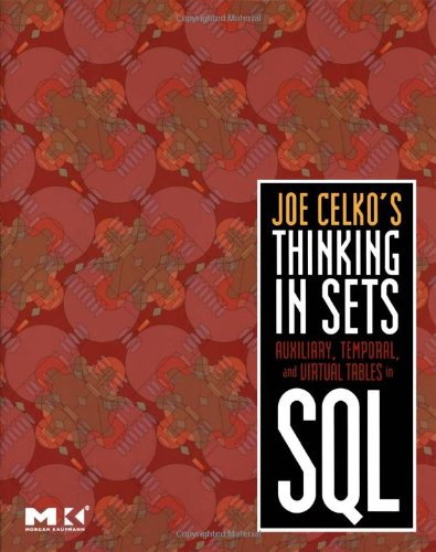 Joe Celko's Thinking in Sets: Auxiliary, Temporal, and Virtual Tables in SQL ()