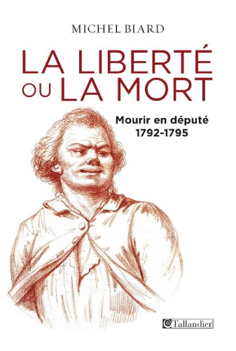 La liberté ou la mort : Mourir en député 1792-1795